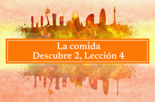 La comida, Descubre 2, Lección 4