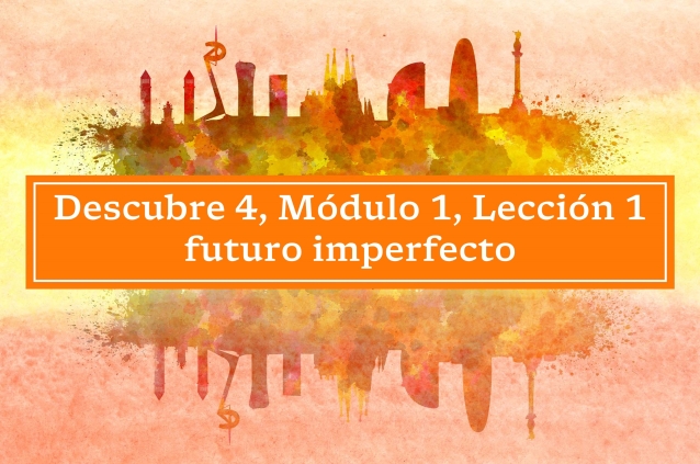 Futuro imperfecto (Descubre 4, Módulo 1, Lección 1)