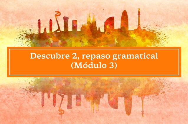 Descubre 2, repaso gramatical (Módulo 3)