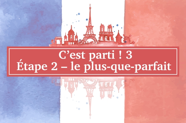 C’est parti ! 3 étape 2 – le plus-que-parfait