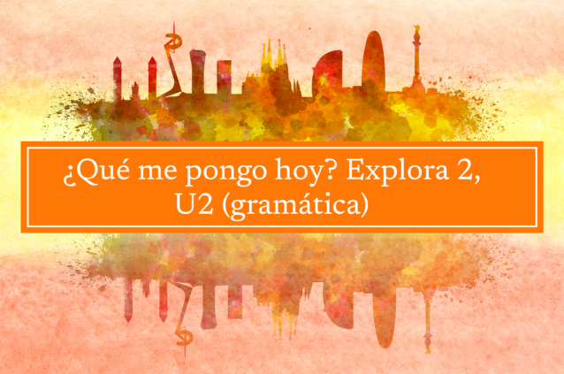 ¿Qué me pongo hoy? Explora 2, U2 (gramática)