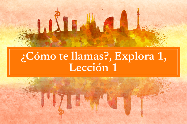 ¿Cómo te llamas?, Explora 1, Lección 1